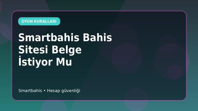 Smartbahis Belge Talebi İncelemesi